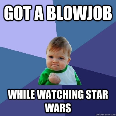 Got a Blowjob While Watching Star WArs  Success Kid
