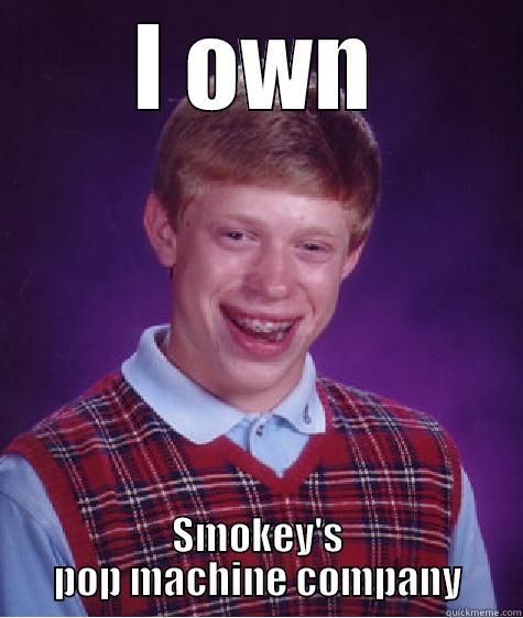 I OWN SMOKEY'S POP MACHINE COMPANY Bad Luck Brian