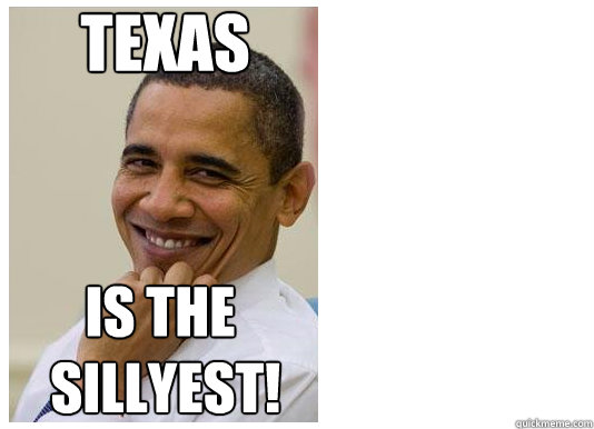 TEXAS IS THE
 SILLYEST!  Silly Obama
