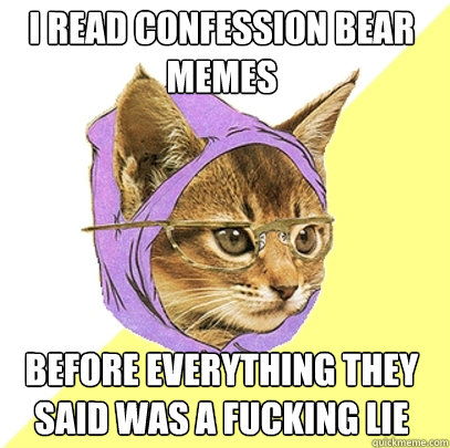 i read confession bear memes Before everything they said was a fucking lie  Hipster Kitty