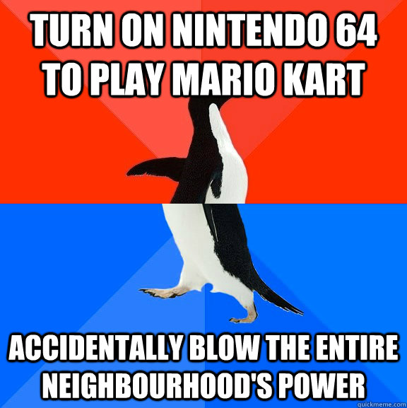 Turn on nintendo 64 to play mario kart accidentally blow the entire neighbourhood's power  Socially Awesome Awkward Penguin