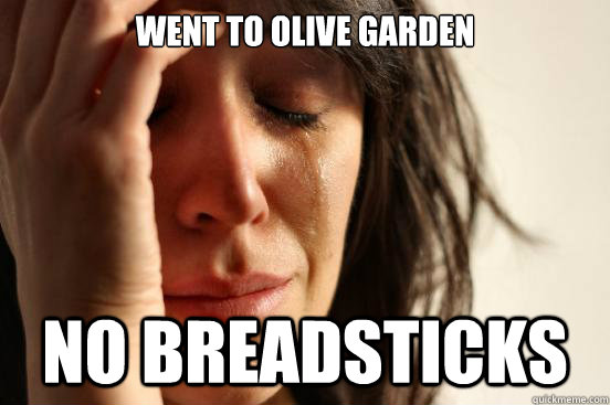 Went to Olive Garden No breadsticks  First World Problems