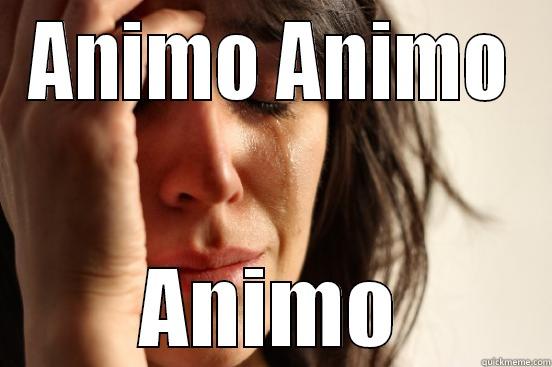 ANIMO ANIMO ANIMO First World Problems