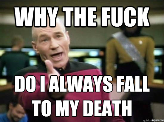Why the fuck do i always fall
to my death  Annoyed Picard HD