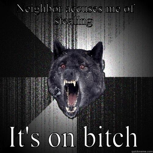 NEIGHBOR ACCUSES ME OF STEALING  IT'S ON BITCH Insanity Wolf
