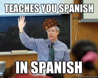 Teaches you spanish In spanish  Scumbag Professor