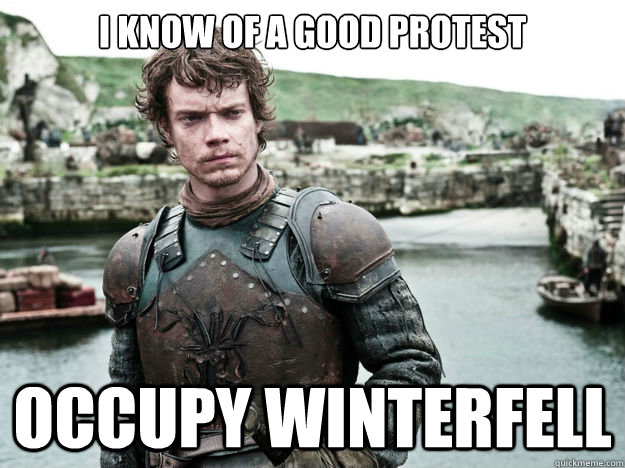I know of a good protest Occupy Winterfell - I know of a good protest Occupy Winterfell  Theon