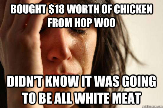Bought $18 worth of chicken from hop woo didn't know it was going to be all white meat  First World Problems