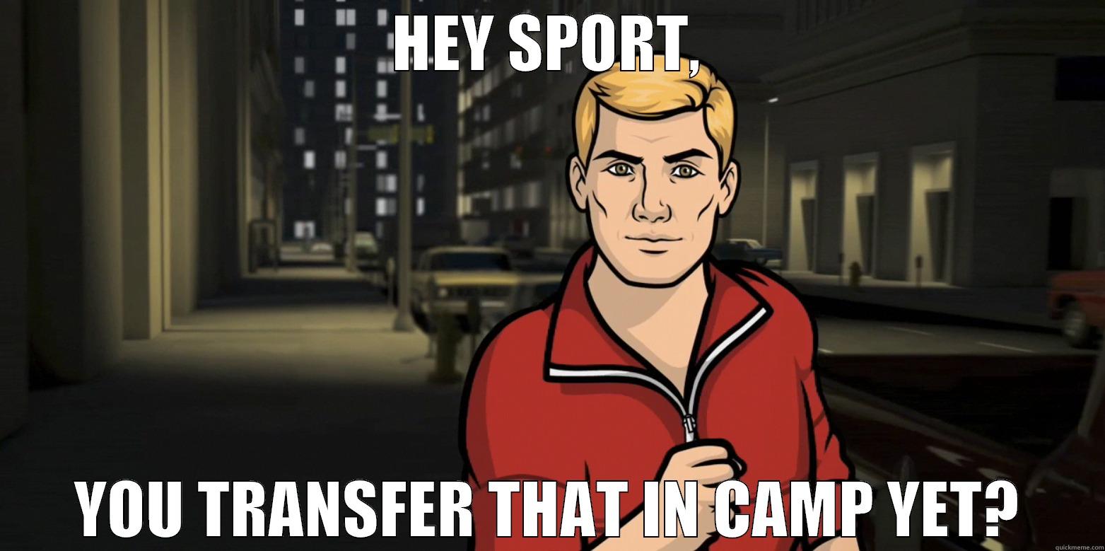 HEY SPORT, YOU TRANSFER THAT IN CAMP YET? Misc