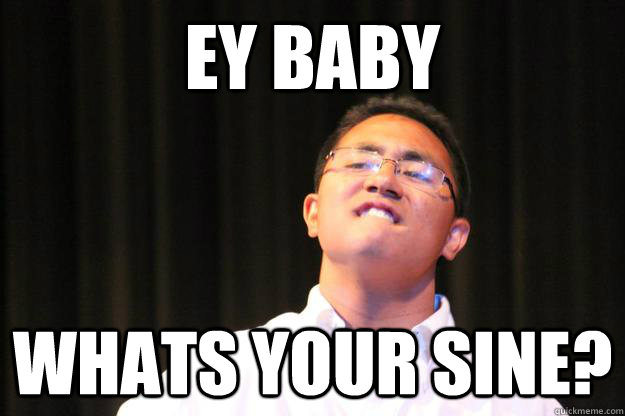 Ey baby whats your sine?  