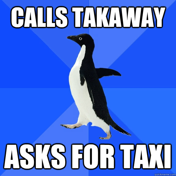 calls takaway asks for taxi  Socially Awkward Penguin