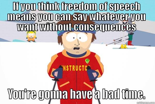 IF YOU THINK FREEDOM OF SPEECH MEANS YOU CAN SAY WHATEVER YOU WANT WITHOUT CONSEQUENCES YOU'RE GONNA HAVE A BAD TIME. Super Cool Ski Instructor