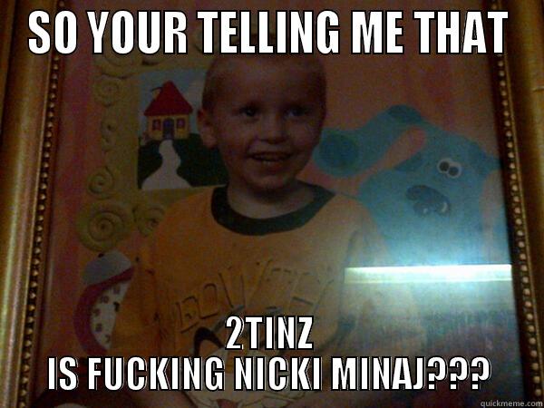 SO YOUR TELLING ME THAT 2TINZ IS FUCKING NICKI MINAJ??? Misc
