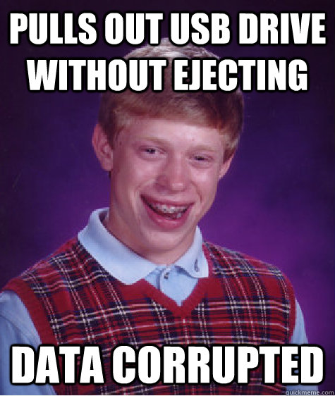 Pulls out USB drive without ejecting data corrupted - Pulls out USB drive without ejecting data corrupted  Bad Luck Brian