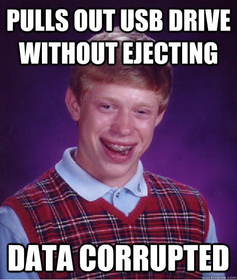 Pulls out USB drive without ejecting data corrupted  Bad Luck Brian