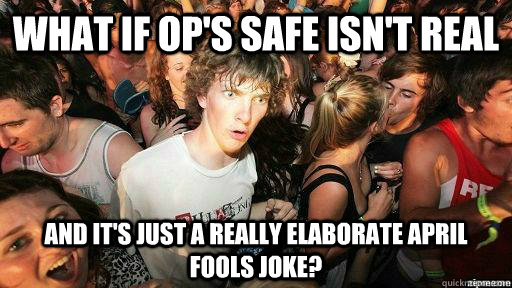 What if OP's safe isn't real And it's just a really elaborate April fools joke?  Suddenly Clarity Clarence