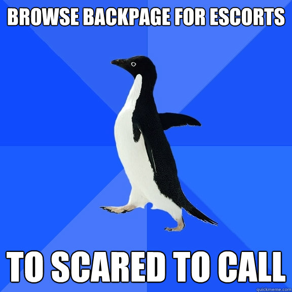browse backpage for escorts to scared to call  Socially Awkward Penguin