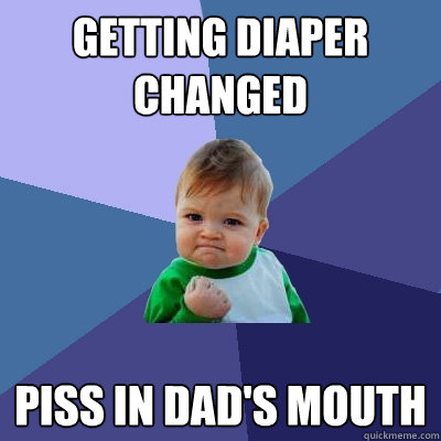 GETTING DIAPER CHANGED PISS IN DAD'S MOUTH  Success Kid