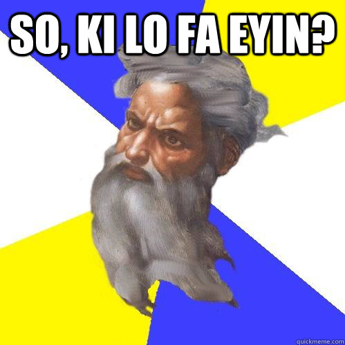 So, ki lo fa eyin?   Advice God