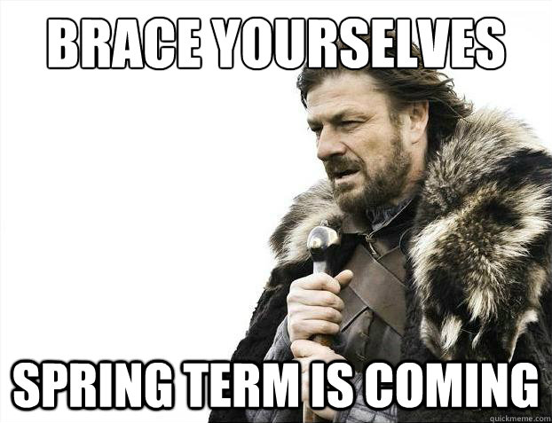 Brace yourselves SPRING TERM IS COMING  Brace Yourselves - Borimir