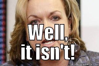  WELL, IT ISN'T! Misc