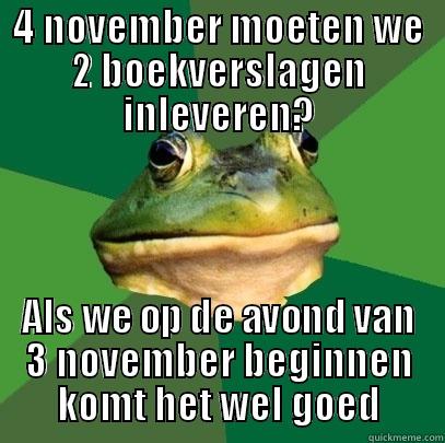 4 NOVEMBER MOETEN WE 2 BOEKVERSLAGEN INLEVEREN? ALS WE OP DE AVOND VAN 3 NOVEMBER BEGINNEN KOMT HET WEL GOED Foul Bachelor Frog