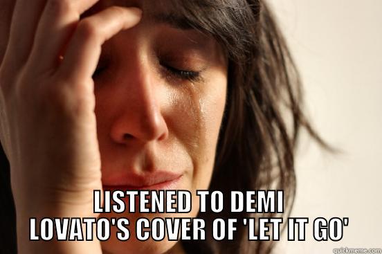  LISTENED TO DEMI LOVATO'S COVER OF 'LET IT GO' First World Problems