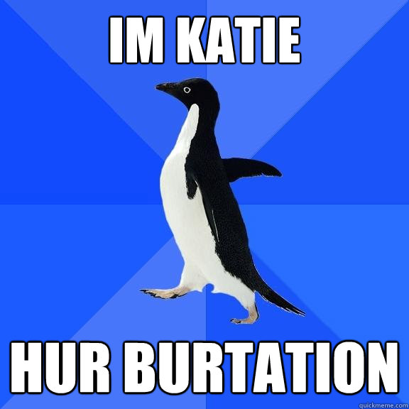IM KATIE HUR BURTATION  Socially Awkward Penguin