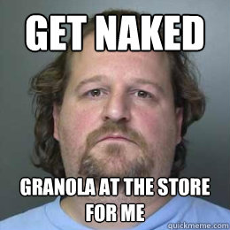 Get Naked granola at the store for me  