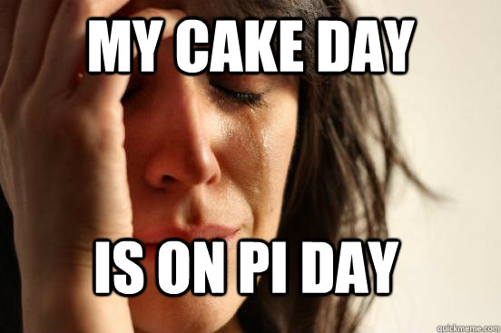 My cake day is on pi day  FirstWorldProblems