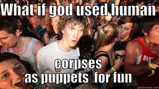 WHAT IF GOD USED HUMAN  CORPSES AS PUPPETS  FOR FUN Sudden Clarity Clarence
