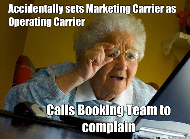 Accidentally sets Marketing Carrier as Operating Carrier Calls Booking Team to complain  Grandma finds the Internet