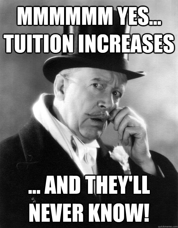 Mmmmmm Yes... Tuition Increases ... and they'll never know!  Fancy Man