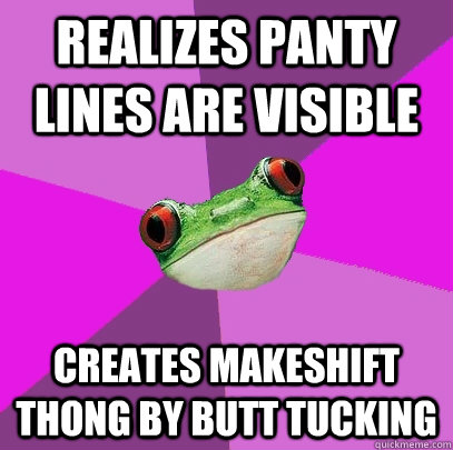 Realizes panty lines are visible  creates makeshift thong by butt tucking  Foul Bachelorette Frog