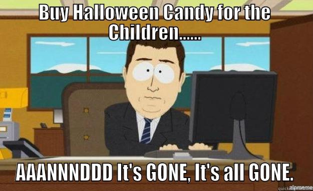 BUY HALLOWEEN CANDY FOR THE CHILDREN...... AAANNNDDD IT'S GONE, IT'S ALL GONE. aaaand its gone