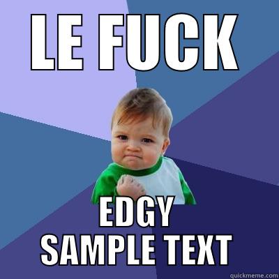 LE FUCK EDGY SAMPLE TEXT Success Kid