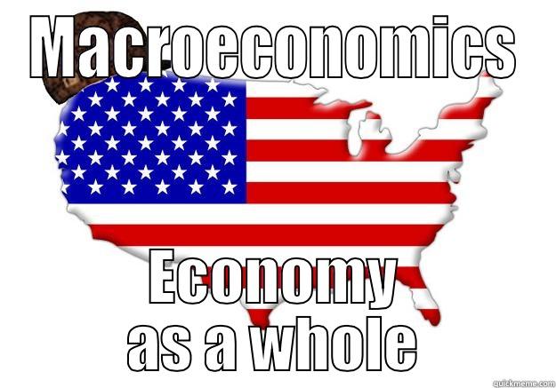 Economics  - MACROECONOMICS ECONOMY AS A WHOLE Scumbag america
