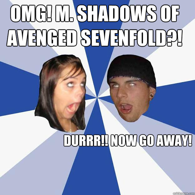 OMG! M. Shadows of Avenged Sevenfold?! DURRR!! Now go away! - OMG! M. Shadows of Avenged Sevenfold?! DURRR!! Now go away!  Annoying Facebook Couple