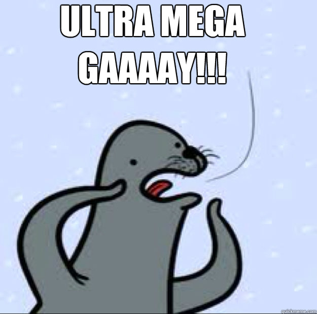 Ultra Mega GAAAAY!!!   Gay seal