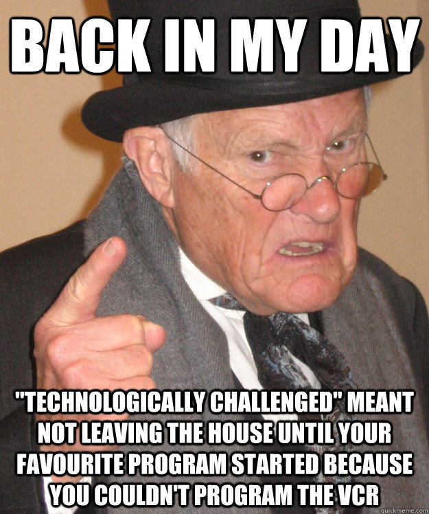 back in my day 