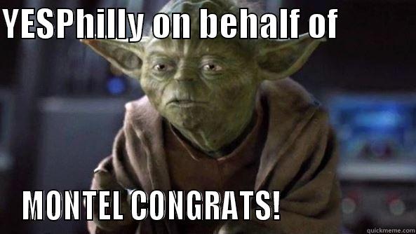 YESPHILLY ON BEHALF OF            MONTEL CONGRATS!                    True dat, Yoda.