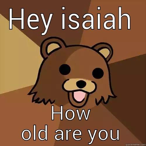 HEY ISAIAH HOW OLD ARE YOU Pedobear