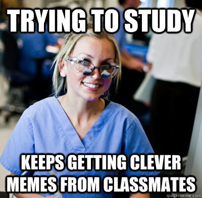 Trying to Study Keeps getting clever memes from classmates  overworked dental student