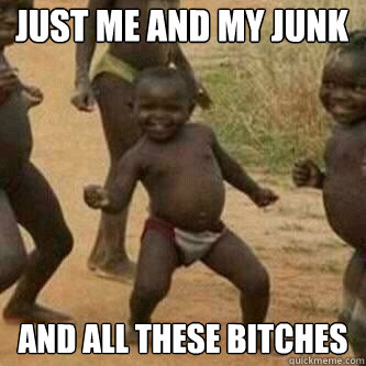 Just me and my junk and all these bitches  Its friday niggas