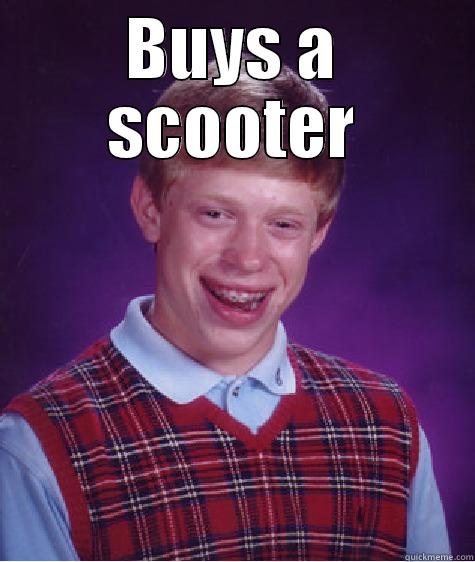 BUYS A SCOOTER  Bad Luck Brian