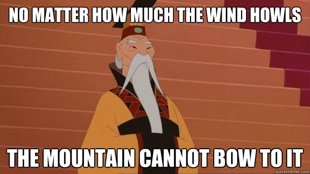 No matter how much the wind howls the mountain cannot bow to it - No matter how much the wind howls the mountain cannot bow to it  Mulan Emperor