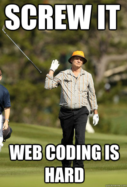 screw it web coding is hard  fuck it bill murray