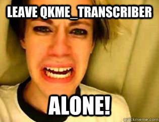 leave qkme_transcriber alone!  leave britney alone
