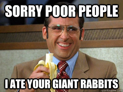 SORRY POOR PEOPLE I ATE YOUR GIANT RABBITS  Brick Tamland