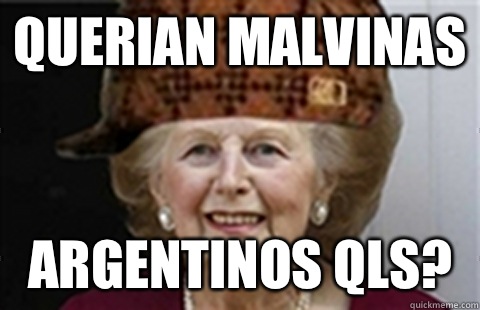Querian Malvinas Argentinos qls?  Scumbag Margaret Thatcher